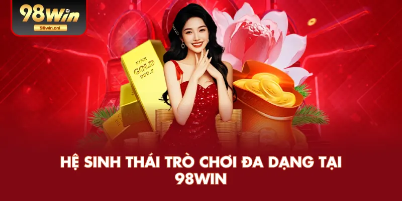Hệ Sinh Thái Trò Chơi Đa Dạng Tại 98WIN