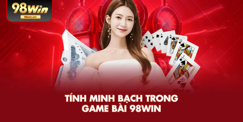 Tính Minh Bạch Trong Game Bài 98WIN